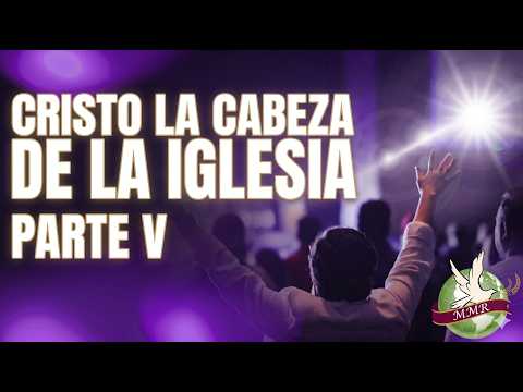 Cristo la cabeza de la iglesia - Parte V