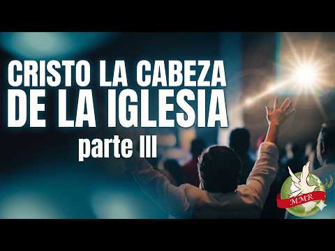 Cristo la cabeza de la iglesia - Parte III